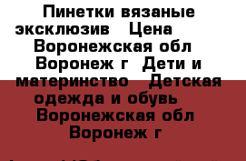 Пинетки вязаные эксклюзив › Цена ­ 250 - Воронежская обл., Воронеж г. Дети и материнство » Детская одежда и обувь   . Воронежская обл.,Воронеж г.